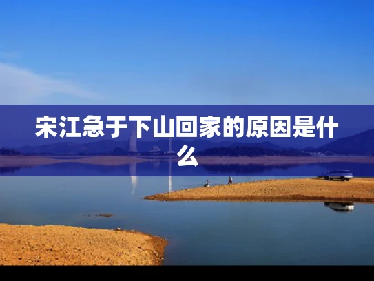 宋江急于下山回家的原因是什么