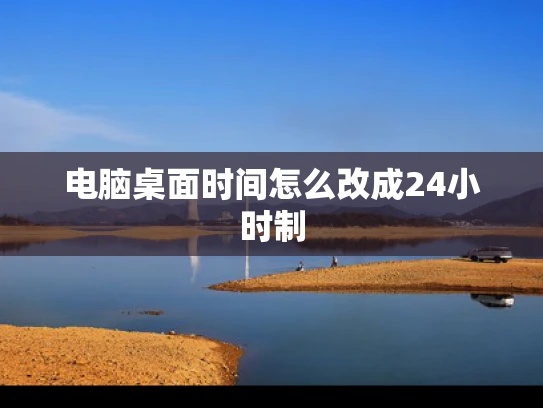 电脑桌面时间怎么改成24小时制