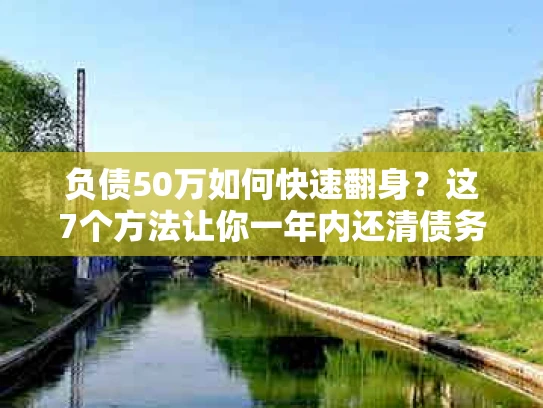 负债50万如何快速翻身？这7个方法让你一年内还清债务！