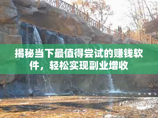 揭秘当下最值得尝试的赚钱软件，轻松实现副业增收