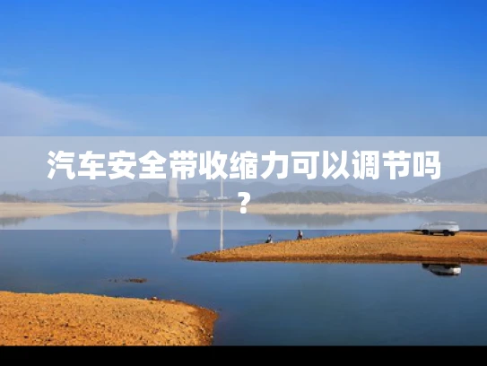 汽车安全带收缩力可以调节吗?