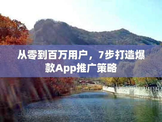 从零到百万用户，7步打造爆款App推广策略