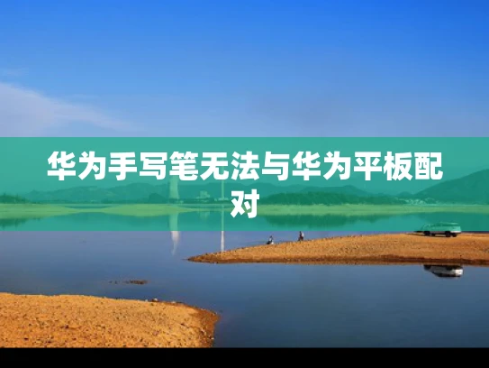 华为手写笔无法与华为平板配对