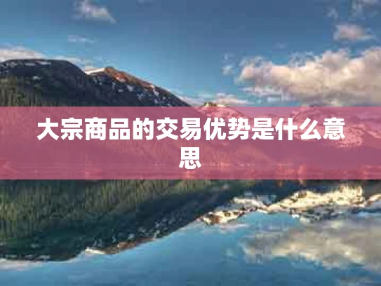 大宗商品的交易优势是什么意思