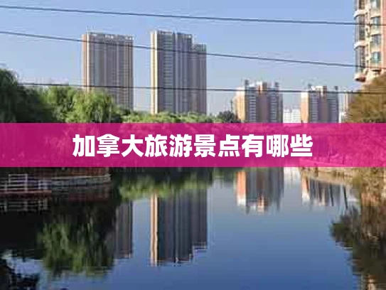 加拿大旅游景点有哪些