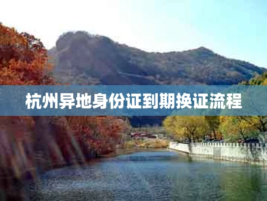 杭州异地身份证到期换证流程