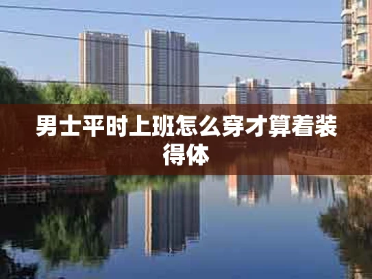 男士平时上班怎么穿才算着装得体