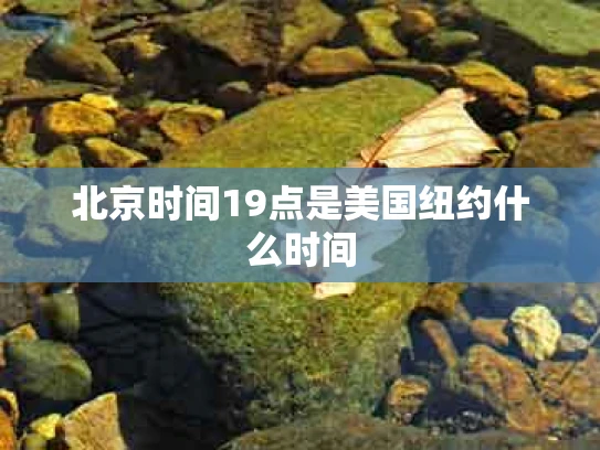 北京时间19点是美国纽约什么时间