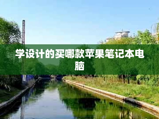 学设计的买哪款苹果笔记本电脑