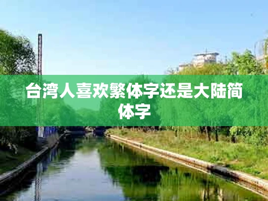 台湾人喜欢繁体字还是大陆简体字