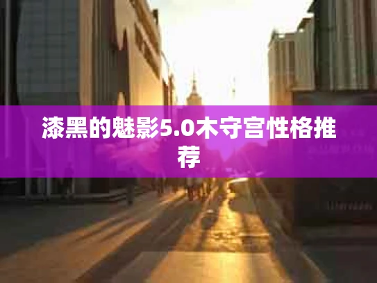 漆黑的魅影5.0木守宫性格推荐