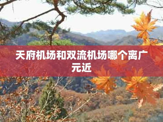 天府机场和双流机场哪个离广元近
