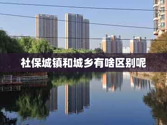 社保城镇和城乡有啥区别呢