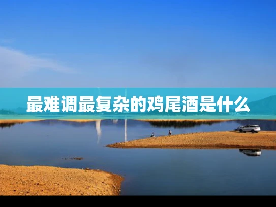最难调最复杂的鸡尾酒是什么