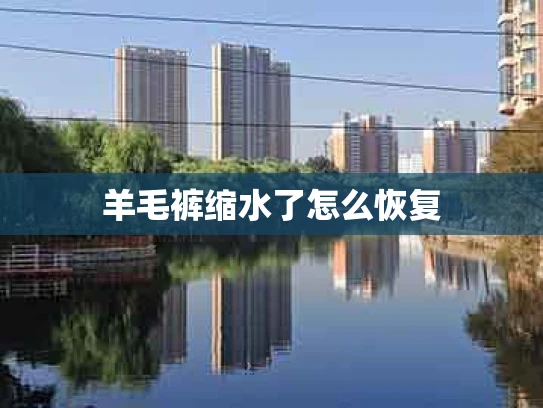羊毛裤缩水了怎么恢复