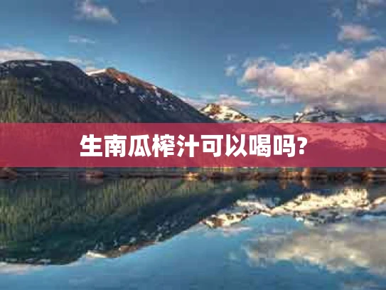 生南瓜榨汁可以喝吗?