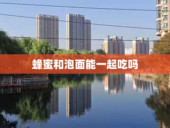 蜂蜜和泡面能一起吃吗