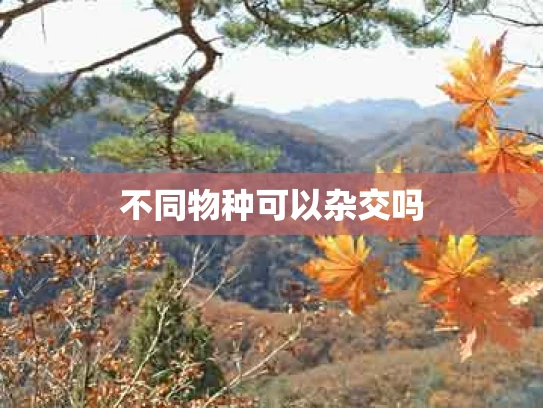 不同物种可以杂交吗