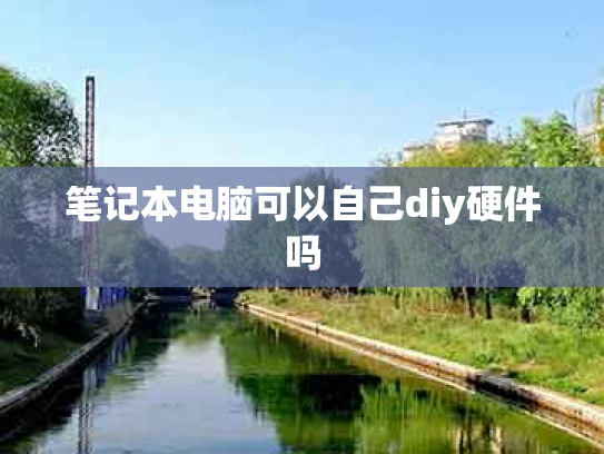 笔记本电脑可以自己diy硬件吗