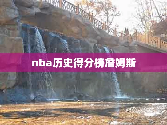 nba历史得分榜詹姆斯