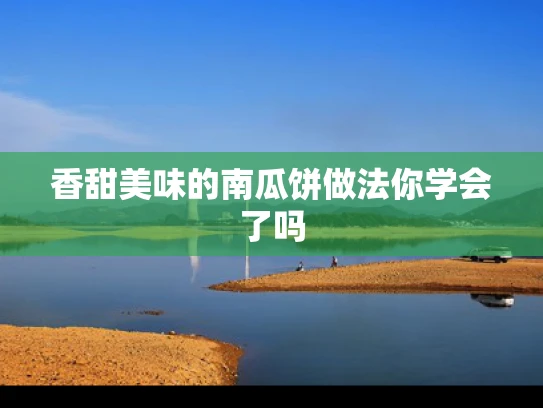 香甜美味的南瓜饼做法你学会了吗