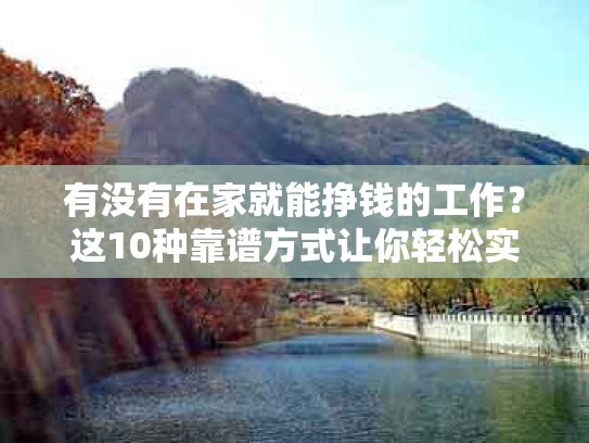 有没有在家就能挣钱的工作？这10种靠谱方式让你轻松实现财务自由