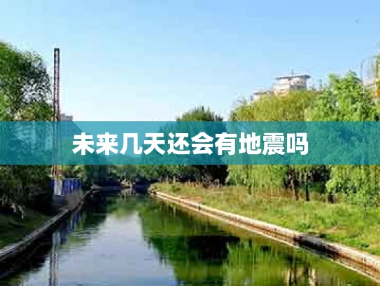 未来几天还会有地震吗
