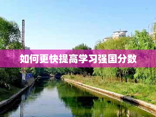 如何更快提高学习强国分数