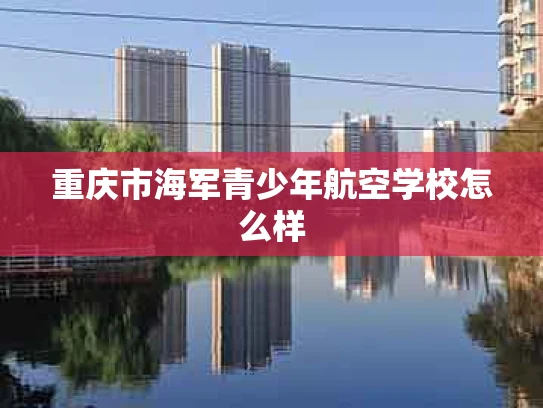 重庆市海军青少年航空学校怎么样
