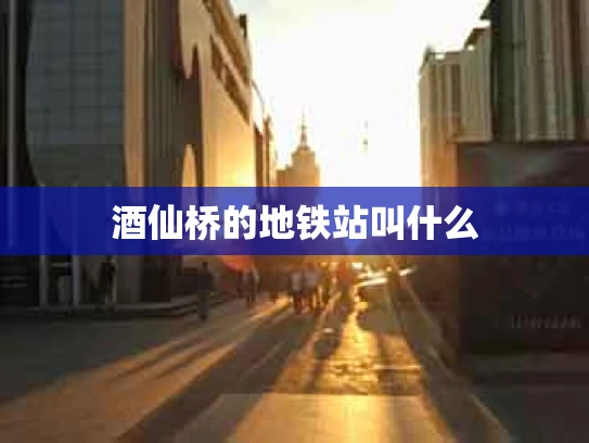 酒仙桥的地铁站叫什么