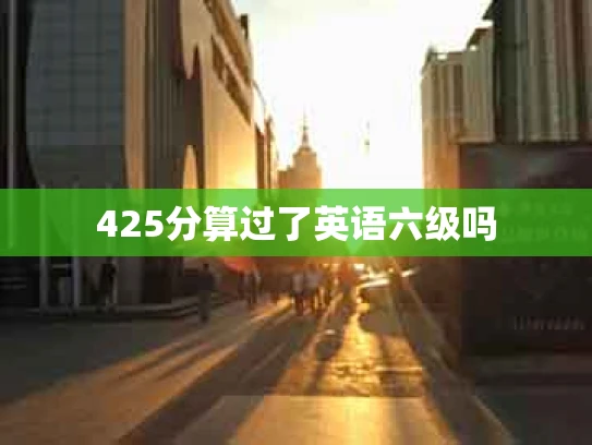 425分算过了英语六级吗