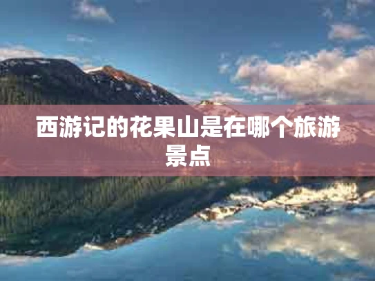 西游记的花果山是在哪个旅游景点