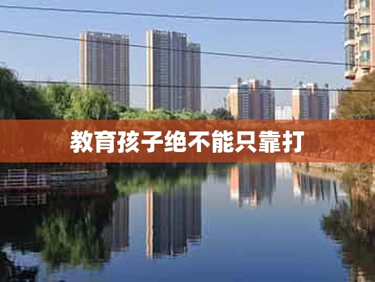 教育孩子绝不能只靠打