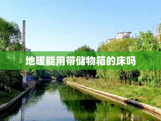 地暖能用带储物箱的床吗