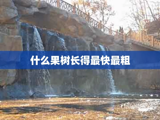 什么果树长得最快最粗