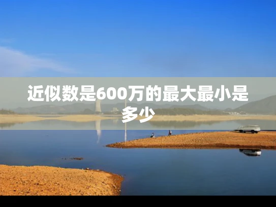 近似数是600万的最大最小是多少
