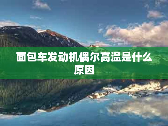 面包车发动机偶尔高温是什么原因