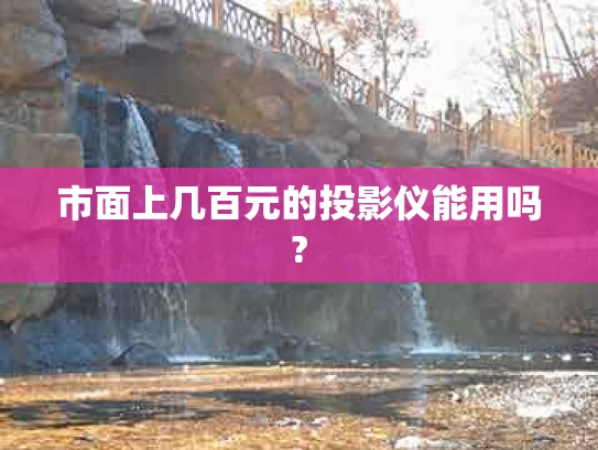 市面上几百元的投影仪能用吗?