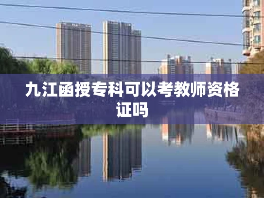 九江函授专科可以考教师资格证吗