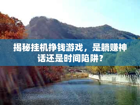 揭秘挂机挣钱游戏，是躺赚神话还是时间陷阱？