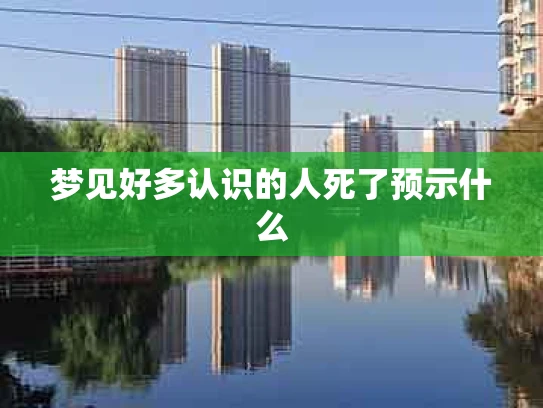 梦见好多认识的人死了预示什么