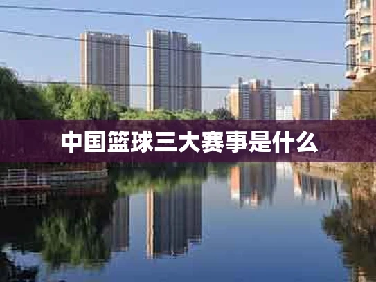 中国篮球三大赛事是什么