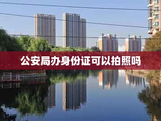 公安局办身份证可以拍照吗