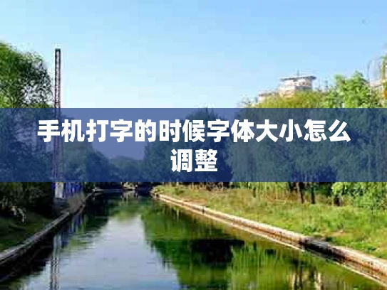 手机打字的时候字体大小怎么调整