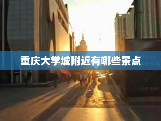 重庆大学城附近有哪些景点