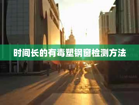 时间长的有毒塑钢窗检测方法
