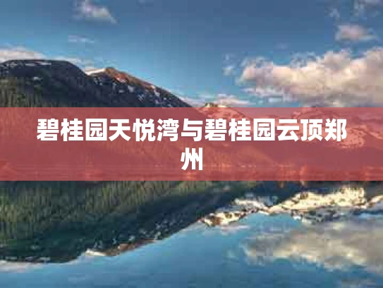 碧桂园天悦湾与碧桂园云顶郑州