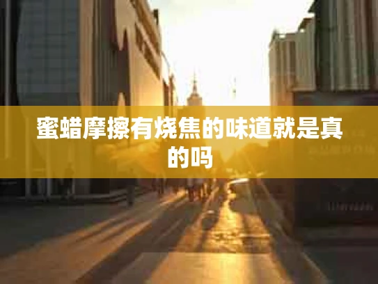 蜜蜡摩擦有烧焦的味道就是真的吗