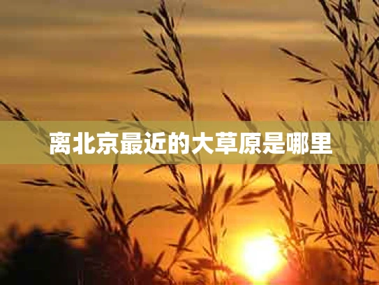 离北京最近的大草原是哪里