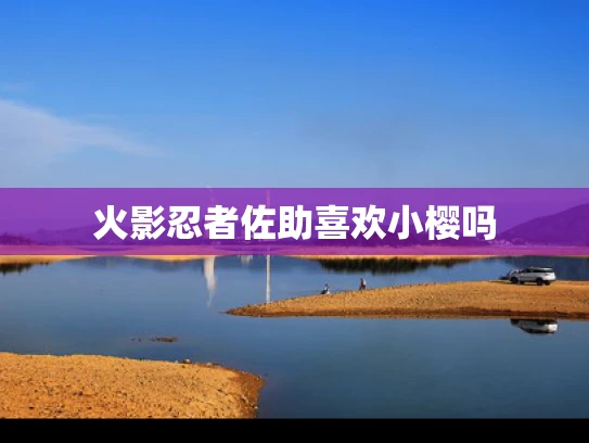 火影忍者佐助喜欢小樱吗